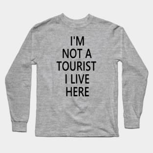 I'M NOT A TOURIST I LIVE HERE Long Sleeve T-Shirt